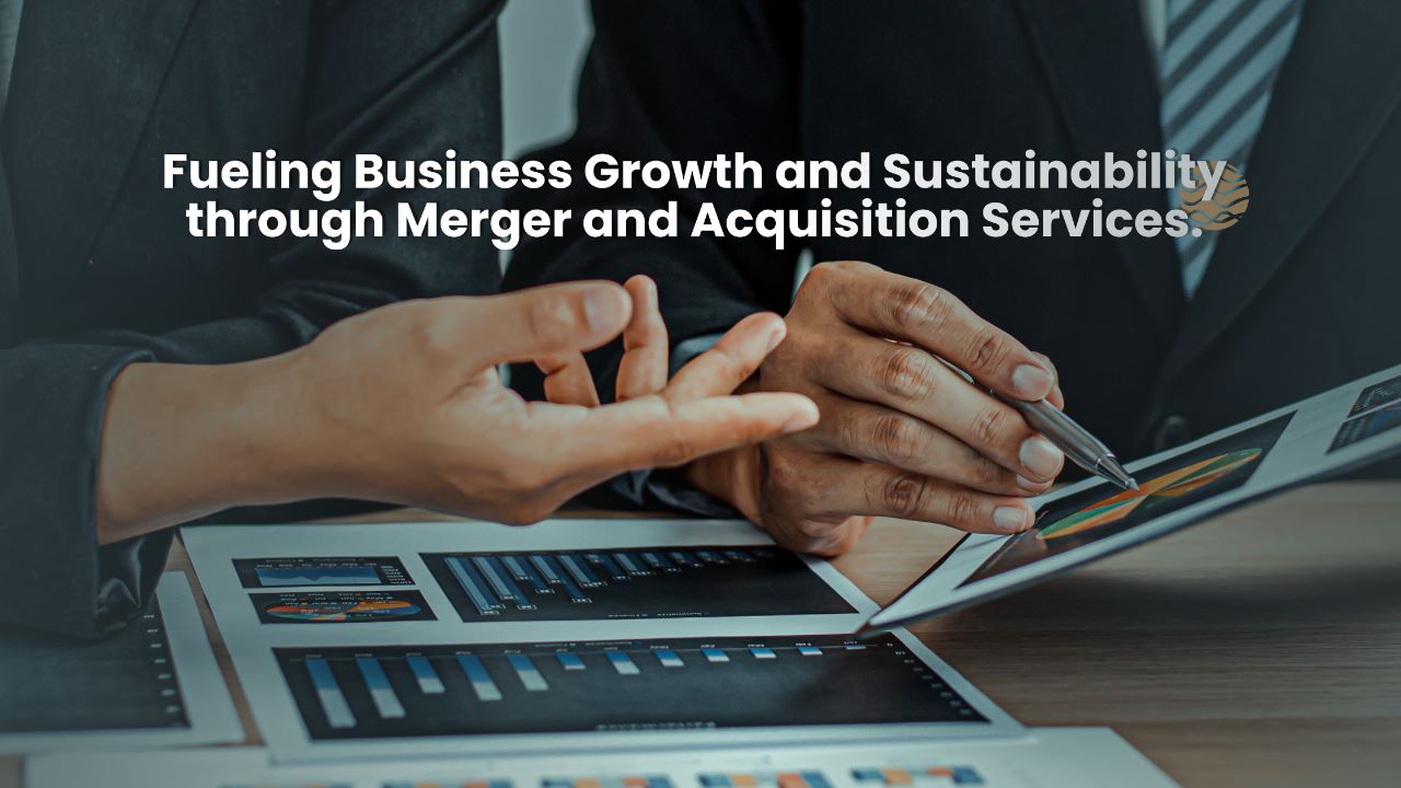 Fueling Business Growth and Sustainability through Merger and Acquisition Services